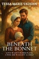 bokomslag Beneath the Bonnet: Love Wasn't in Her Plans, Until She Was Left a Child