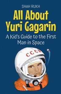 bokomslag All About Yuri Gagarin: A Kid's Guide to the First Man in Space