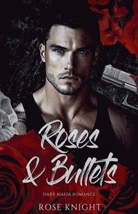 bokomslag Roses and Bullets: Dark Mafia Romance