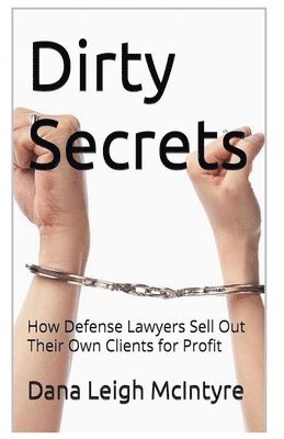 bokomslag Dirty Secrets - How Defense Lawyers Sell Out Their Own Clients For Profit