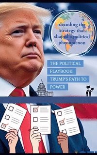 bokomslag The Political Playbook: Trump's Path to Power