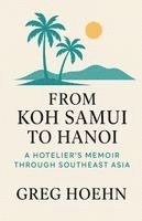 bokomslag From Koh Samui to Hanoi: A Hotelier's Memoir Through Southeast Asia