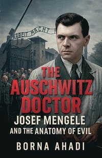 bokomslag The Auschwitz Doctor: Josef Mengele and the Anatomy of Evil