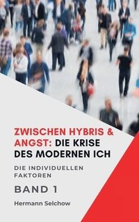 bokomslag Zwischen Hybris & Angst: Die Krise des modernen Ich Band I Die individuellen Faktoren