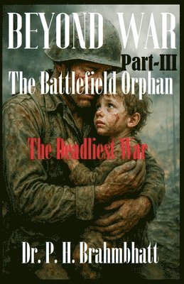 bokomslag Beyond War- Part-III- The Battlefield Orphan-The Deadliest War