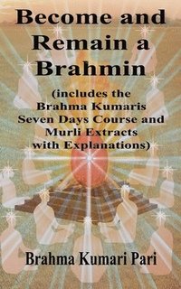 bokomslag Become and Remain a Brahmin (includes the Brahma Kumaris Seven Days Course and Murli Extracts with Explanations)