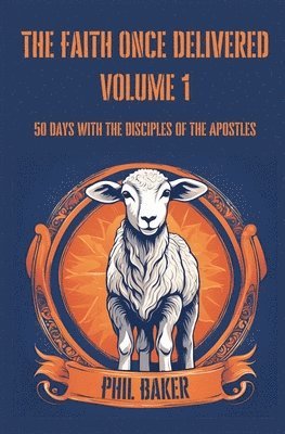 bokomslag The Faith Once Delivered: 50 Days with the Disciples of the Apostles