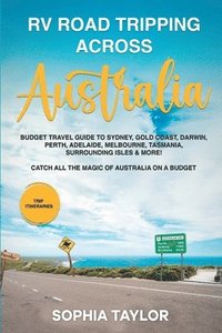 bokomslag RV Road Tripping across Australia Budget Travel Guide to Sydney, Gold Coast, Darwin, Perth, Adelaide, Melbourne, Tasmania, Surrounding Isles & More! Catch All the Magic of Australia