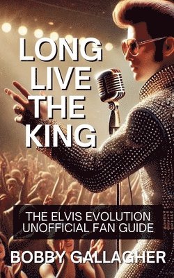 bokomslag Long Live The King.The Elvis Evolution Unofficial Fan Guide