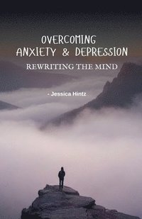 bokomslag Overcoming Anxiety & Depression - Rewriting the Mind