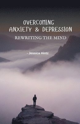 Overcoming Anxiety & Depression - Rewriting the Mind 1