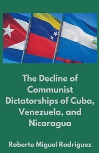 bokomslag The Decline of Communist Dictatorships in Cuba, Venezuela, and Nicaraguia