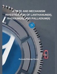 bokomslag A Rate And Mechanism Investigation of Lanthanum(III), Rhodium(III), and Palladium(II)