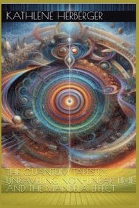 bokomslag The Quantum Tapestry: Unraveling Non-Linear Time and the Mandela Effect