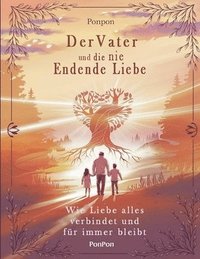 bokomslag Der Vater und die nie endende Liebe: Wie Liebe alles verbindet und für immer bleibt