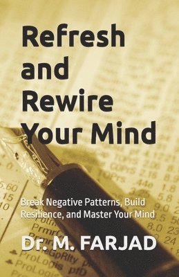 Refresh and Rewire Your Mind: Break Negative Patterns, Build Resilience, and Master Your Mind 1