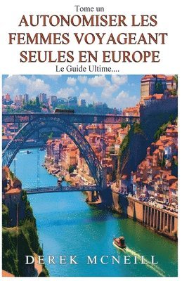 Autonomiser les femmes voyageant seules en Europe - Le guide ultime
