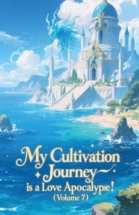 bokomslag My Cultivation Journey is a Love Apocalypse! (Volume 7)