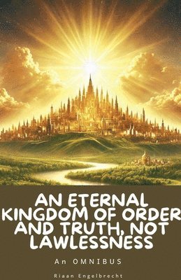 Riaan Engelbrecht - Eternal Kingdom of Order and Truth, not Lawlessness, Häftad