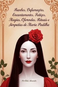 bokomslag Banhos, Defumaes, Encantamentos, Feitios, Magias, Oferendas, Rituais e Simpatias de Maria Padilha