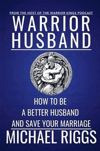 bokomslag Warrior Husband - How to be a Better Husband and Save Your Marriage