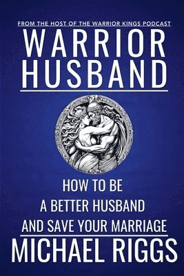 bokomslag Warrior Husband - How to be a Better Husband and Save Your Marriage