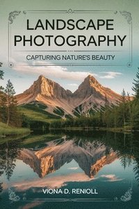 bokomslag Landscape Photography: Capturing Nature's Beauty