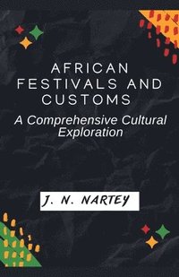 bokomslag African Festivals and Customs: A Comprehensive Cultural Exploration