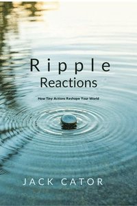 bokomslag Ripple Reactions How Tiny Actions Reshape Your World