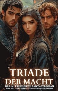 bokomslag Triade der Macht: Der mitreißende Fantasyroman über drei Seelen, verbunden durch ein magisches Erbe