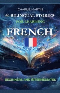 bokomslag 60 Bilingual Stories for Learning French: Beginners and Intermediates