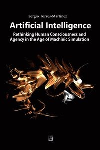 bokomslag Artificial Intelligence: Rethinking Human Consciousness and Agency in the Age of Machinic Simulation