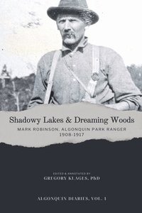 bokomslag Shadowy Lakes & Dreaming Woods - Mark Robinson, Algonquin Park Ranger, 1908-1917