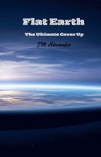 bokomslag Flat Earth The ultimate cover up