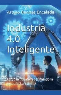 bokomslag Industria 4.0 Inteligente: Cómo la IA está redefiniendo la manufactura