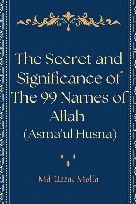 bokomslag Secret and Significance of The 99 Names of Allah (Asma'ul Husna)
