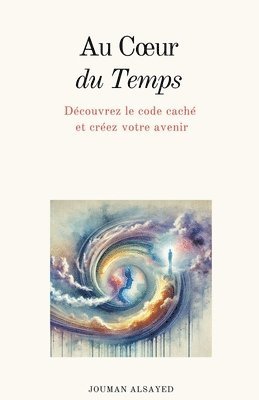 bokomslag Au Coeur du Temps Découvrez le code caché et créez votre avenir