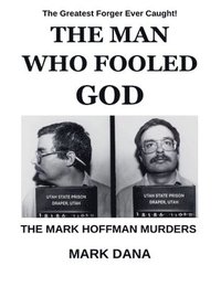 bokomslag The Man Who Fooled God: The Mark Hoffman Murders
