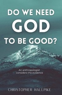 bokomslag Do We Need God To Be Good? An Anthropologist Considers the Evidence