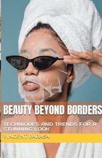 bokomslag Beauty Beyond Borders, Techniques and Trends for a Stunning Look