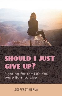 bokomslag Should I Just Give Up? Fighting for the Life You Were Born to Live
