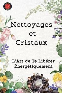 bokomslag Nettoyages et Cristaux L'Art de Te Libérer Énergétiquement