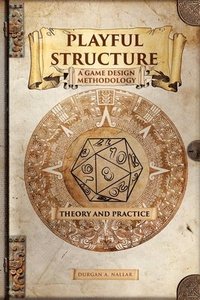 bokomslag Playful Structure - A Game Design Methodology: Theory and Practice