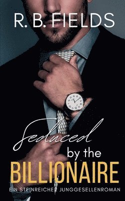bokomslag Seduced by the Billionaire: Ein Steinreicher Junggesellenroman