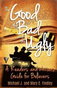 bokomslag The Good, the Bad, and the Ugly: A Readers' and Writers' Guide for Believers