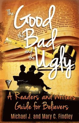 The Good, the Bad, and the Ugly: A Readers' and Writers' Guide for Believers 1