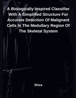 bokomslag Biologically Inspired Classifier With A Simplified Structure For Accurate Detection Of Malignant Cells In The Medullary Region Of The Skeletal System