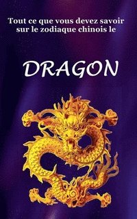 bokomslag Tout Ce Que Vous Devez Savoir Sur le Signe du Zodiaque Chinois le Dragon