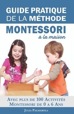 bokomslag Guide Pratique de la Méthode Montessori à la Maison: Avec plus de 100 activités Montessori de 0 à 6 ans