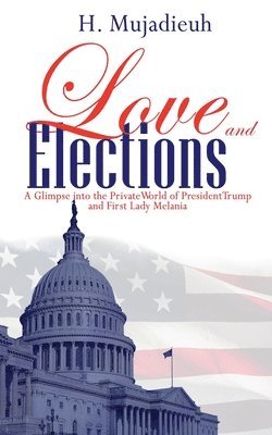 bokomslag Love and Elections: A Glimpse into the Private World of President Trump and First Lady Melania